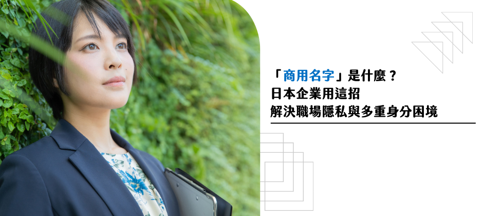 「商用名字」是什麼？日本企業用這招解決職場隱私與多重身分困境