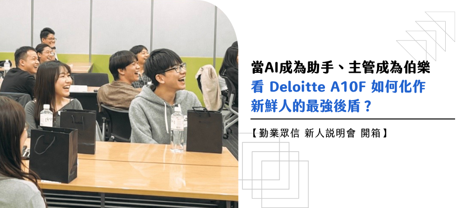 【勤業眾信 新人說明會開箱】當 AI 成為助手、主管成為伯樂，看 Deloitte A10F 如何化作新鮮人的最強後盾？